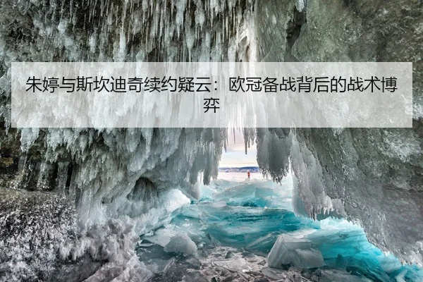 朱婷与斯坎迪奇续约疑云：欧冠备战背后的战术博弈